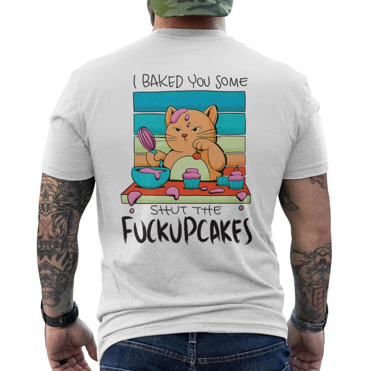 I Baked You Some Shut The Fuck Up Cakes Cat Fuckupcakes Men's T-shirt Back Print