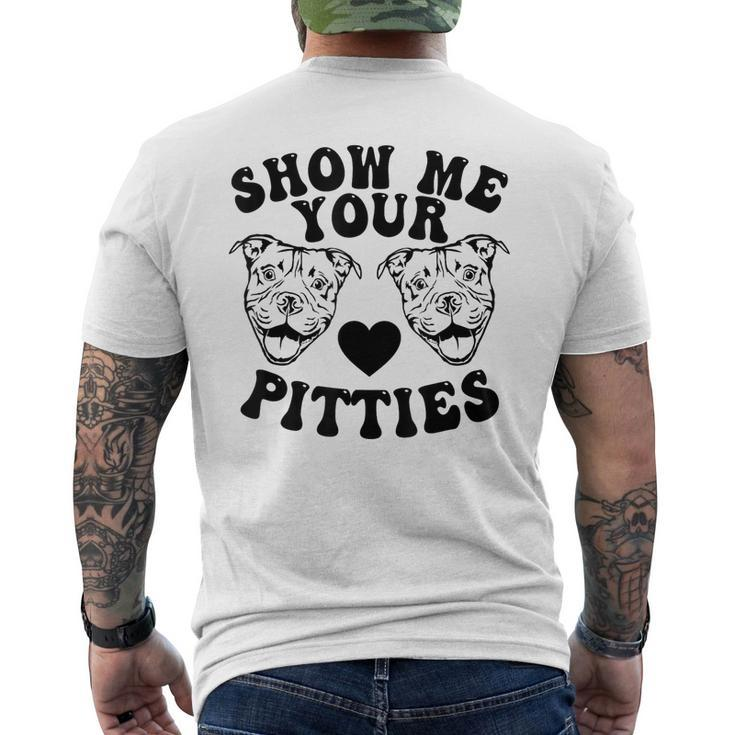 Pitbull Dog Owner Show Me Your Pitties Funny Pitbull Lovers Mens Back Print T-shirt