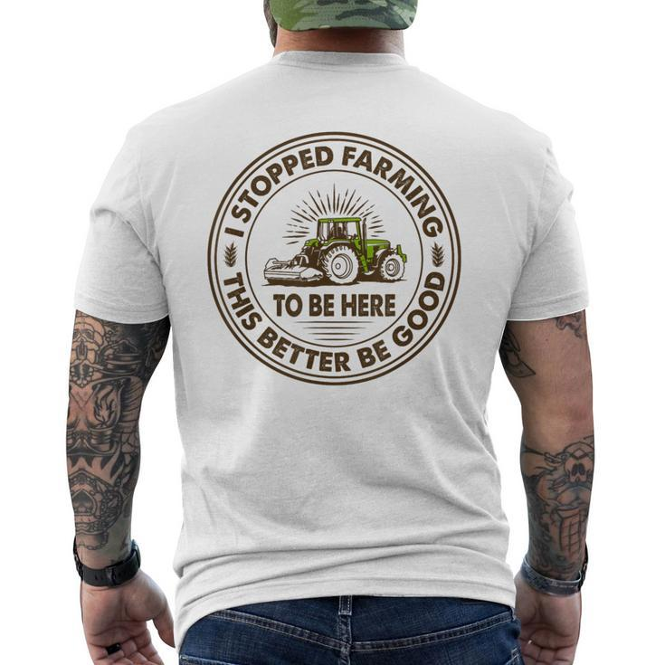 I Stopped Farming To Be Here This Better Be Good Farming Men's T-shirt Back Print