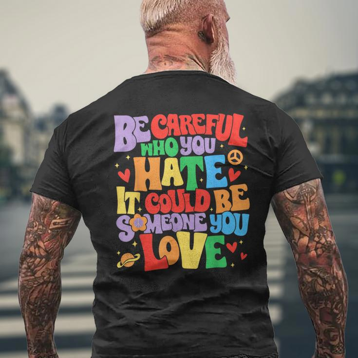 Be Careful Who You Hate It Could Be Someone You Love Lgbt Mens Back Print T-shirt Gifts for Old Men