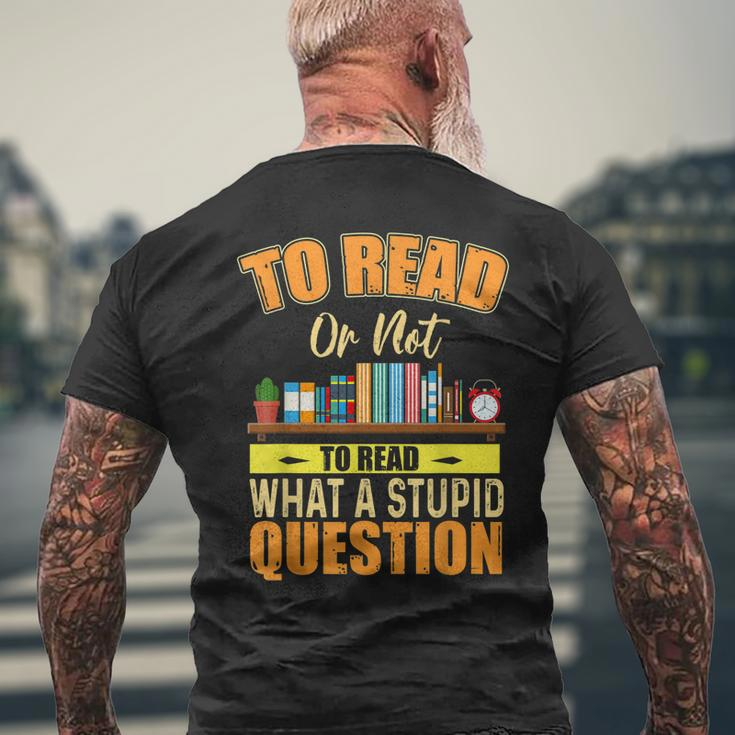 Book Lovers To Read Or Not To Read What The Stupid Question Men's Back Print T-shirt Gifts for Old Men