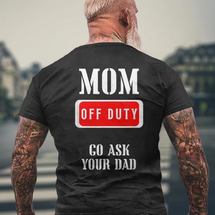Go Ask Dad | Mom Off Duty | Off Duty Mom Gift For Womens Mens Back Print T-shirt Gifts for Old Men