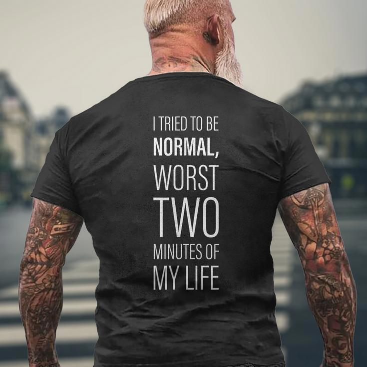 I Tried To Be Normal Worst Two Minutes Of My Life -- Mens Back Print T-shirt Gifts for Old Men