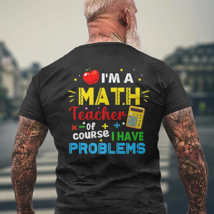 Im A Math Teacher Of Course I Have Problems Math Teacher Math Funny Gifts Mens Back Print T-shirt Gifts for Old Men