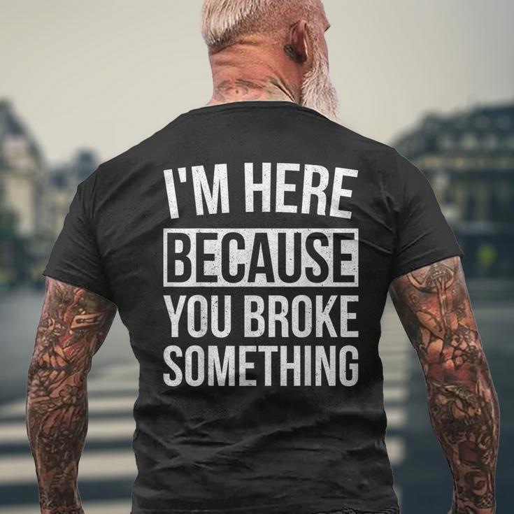 I'm Here Because You Broke Something Mechanic Men's T-shirt Back Print Gifts for Old Men