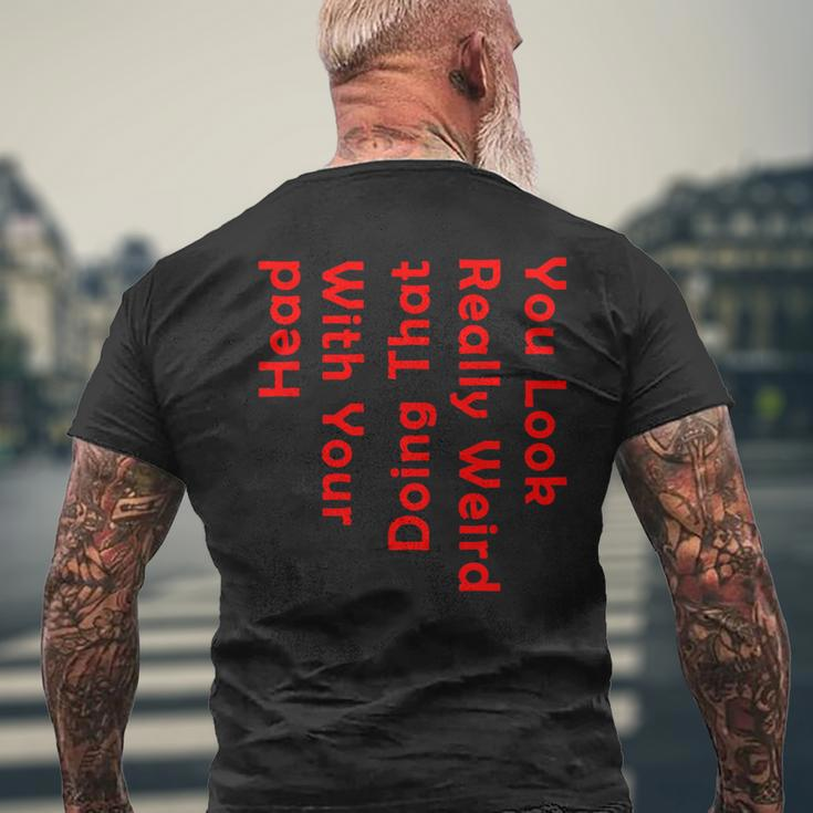 You Look Really Weird Doing That With Your Head Men's T-shirt Back Print Gifts for Old Men