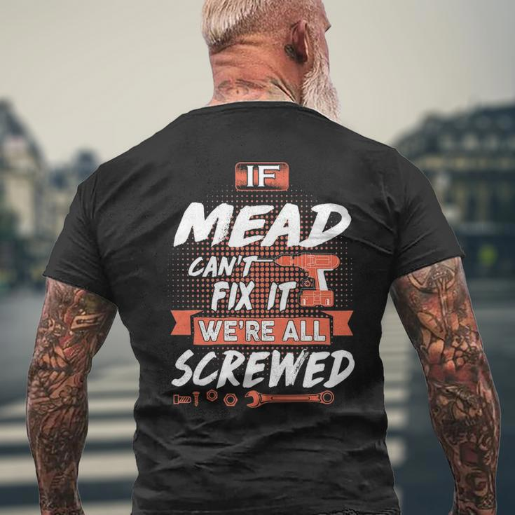 Mead Name Gift If Mead Cant Fix It Were All Screwed Mens Back Print T-shirt Gifts for Old Men