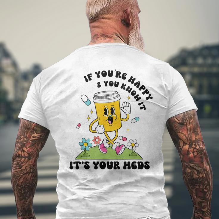 If You’Re Happy & You Know It Its Your Meds Funny IT Funny Gifts Mens Back Print T-shirt Gifts for Old Men