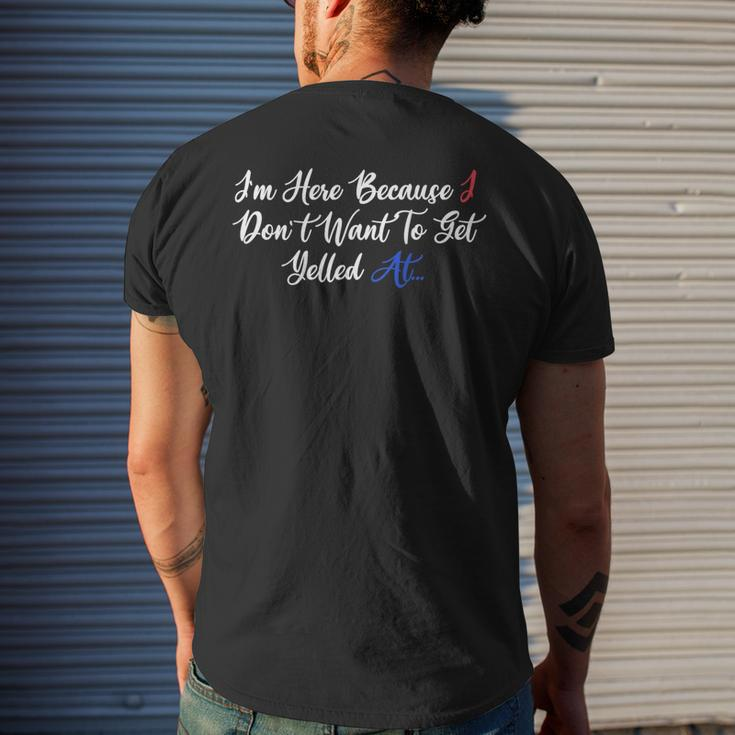 Im Here Because I Dont Want To Get Yelled At Mens Back Print T-shirt Gifts for Him