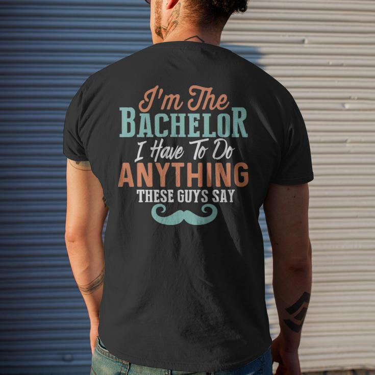Im The Bachelor I Have To Do Anything These Guys Say - Im The Bachelor I Have To Do Anything These Guys Say Mens Back Print T-shirt Funny Gifts