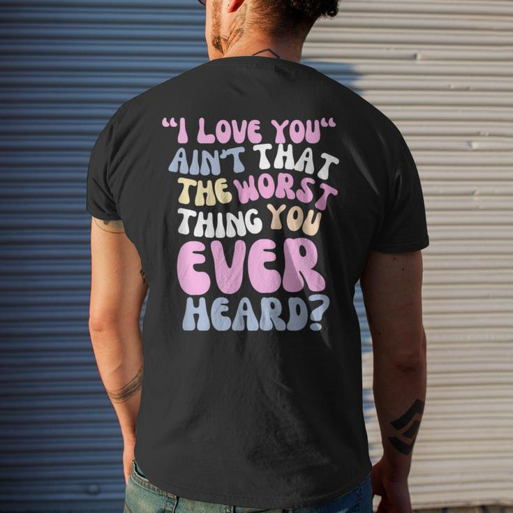 I Love You Ain’T That The Worst Thing You Ever Head Men's T-shirt Back Print Gifts for Him