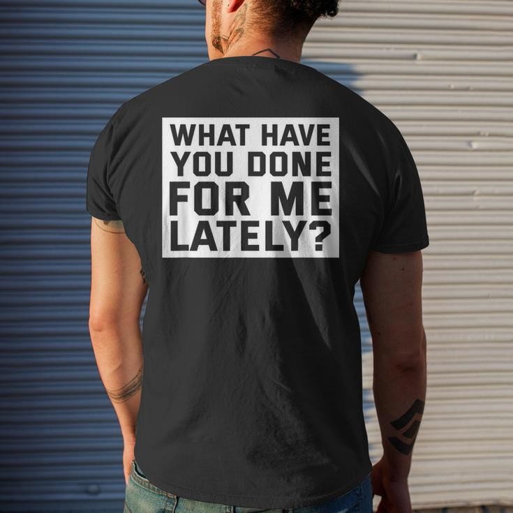 What Have You Done For Me Lately - Provocative Query Mens Back Print T-shirt Gifts for Him