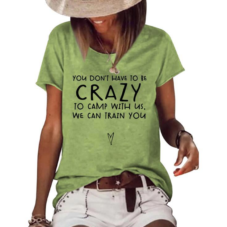 You Dont Have To Be Crazy To Camp Out With Us We Will Train  Women's Loose T-shirt