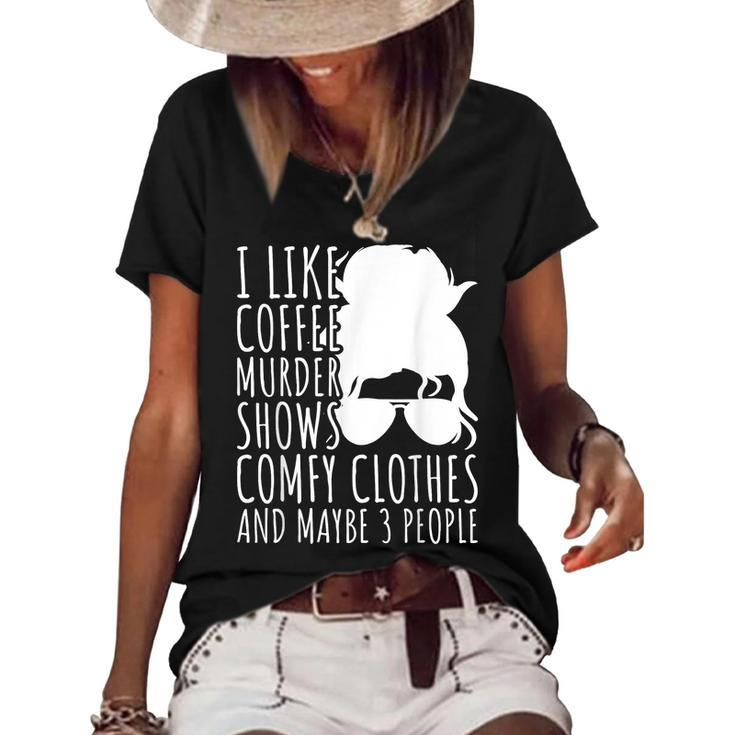 I Like Murder Shows Coffee And Maybe 3 People  Gifts For Coffee Lovers Funny Gifts Women's Short Sleeve Loose T-shirt