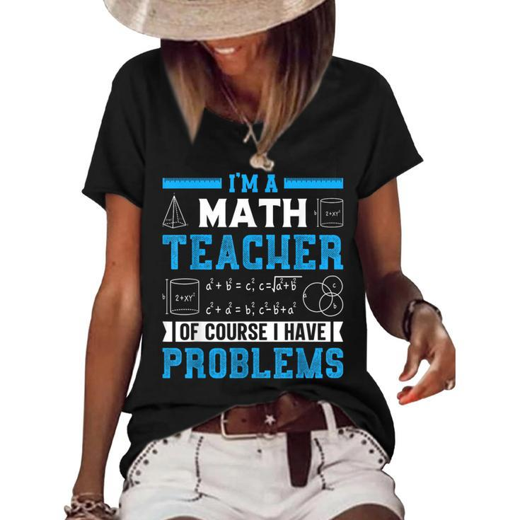 Im A Math Teacher Of Course I Have Problems Back To School  Math Funny Gifts Women's Short Sleeve Loose T-shirt