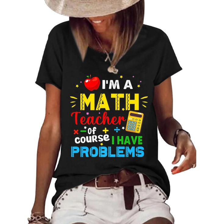Im A Math Teacher Of Course I Have Problems Math Teacher   Math Funny Gifts Women's Short Sleeve Loose T-shirt