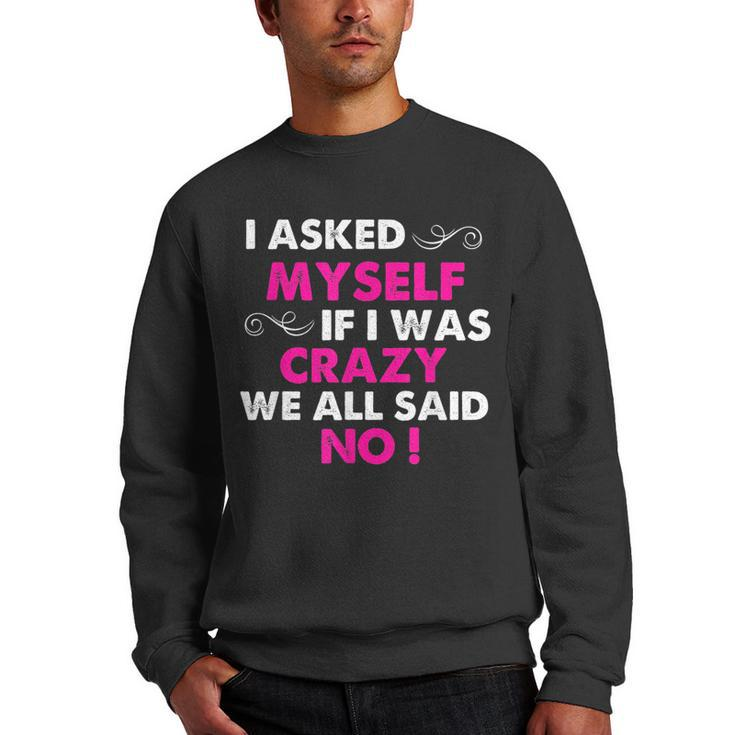 Funny Sayings I Asked Myself If I Was Crazy We All Said No  Men Crewneck Graphic Sweatshirt