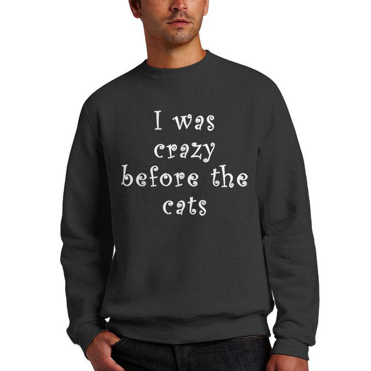 I Was Crazy Before Cats Funny Cat Meme Crazy About Cats  Meme Funny Gifts Men Crewneck Graphic Sweatshirt