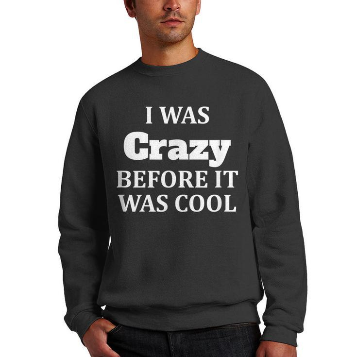 I Was Crazy Before It Was Cool  IT Funny Gifts Men Crewneck Graphic Sweatshirt