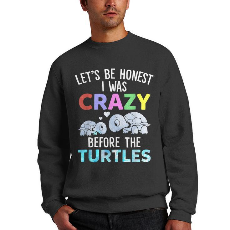Lets Be Honest I Was Crazy Before The Turtles Funny Saying  Gifts For Turtles Lovers Funny Gifts Men Crewneck Graphic Sweatshirt