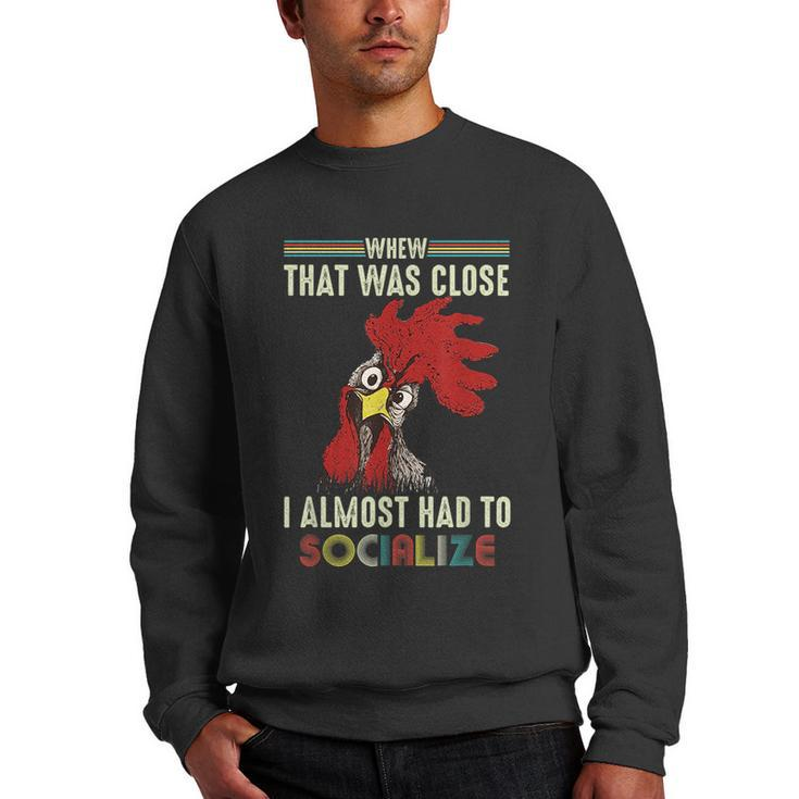 Whew That Was Close I Almost Had To Socialize  Chick  Men Crewneck Graphic Sweatshirt