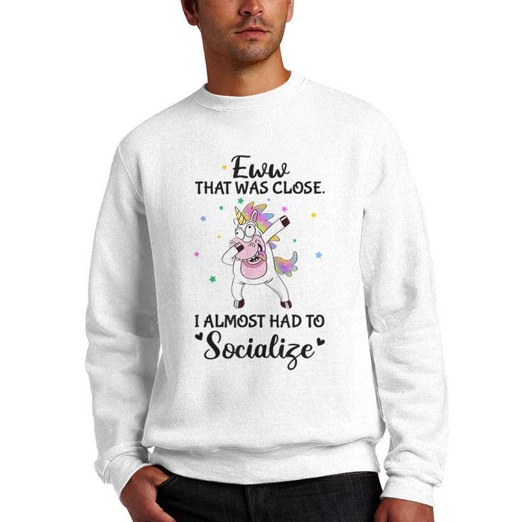 Eww That Was Close I Almost Had To Socialize Crazy Unicorn  Unicorn Gifts Men Crewneck Graphic Sweatshirt