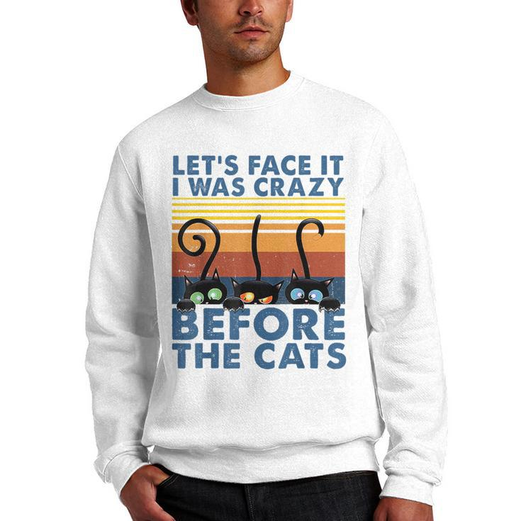 Lets Face It I Was Crazy Before The Cats Funny Cats Lover  IT Funny Gifts Men Crewneck Graphic Sweatshirt