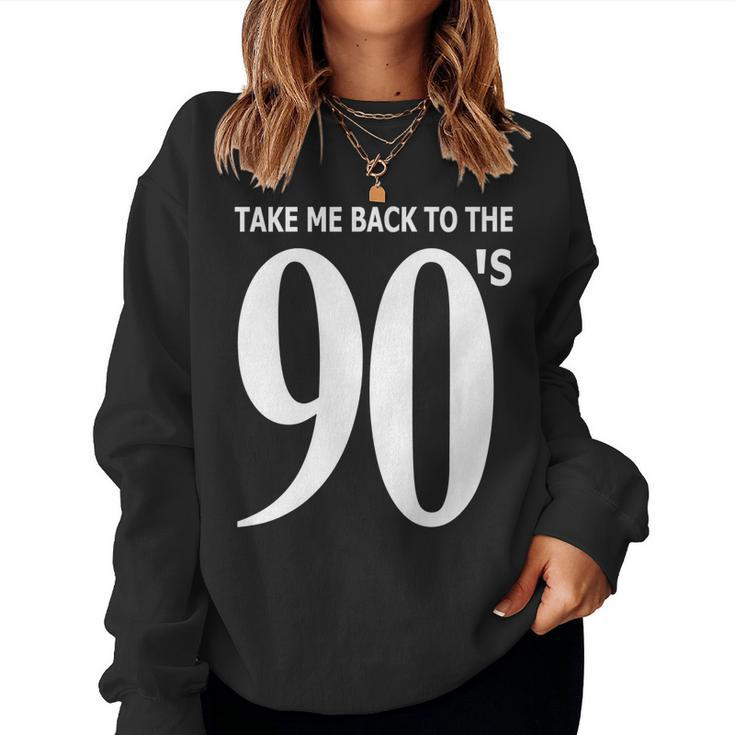 Take Me Back To The 90S Nineties Retro I Love The 90S 90S Vintage Sweatshirt