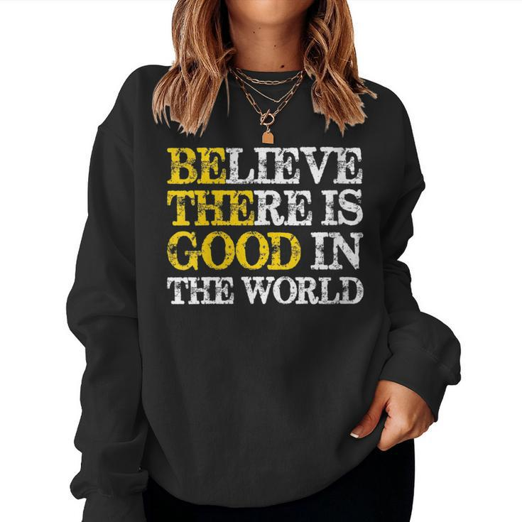 Believe There Is Good In The World - Be The Good Positive Believe Women Sweatshirt