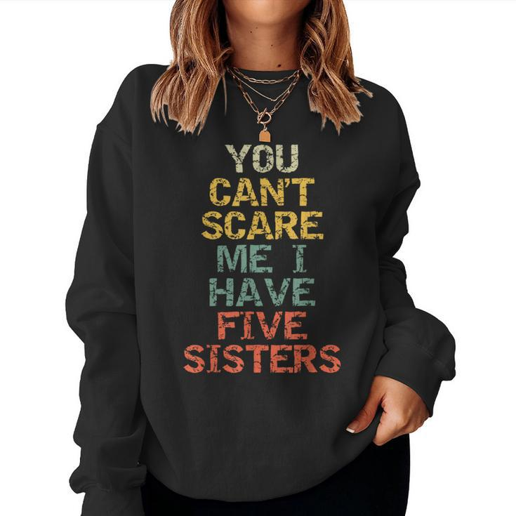 You Can't Scare Me I Have Five Sisters  Brother Joke Women Sweatshirt