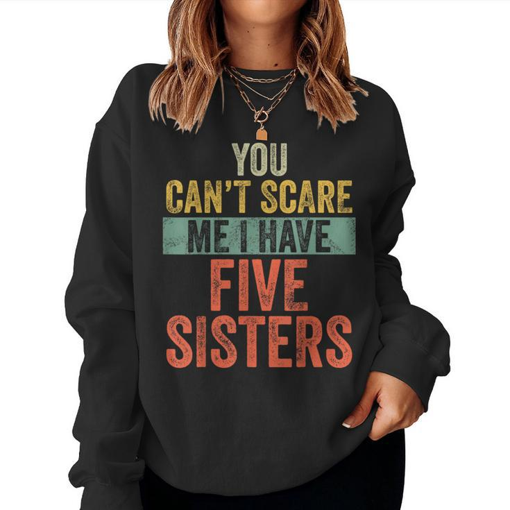 You Can't Scare Me I Have Five Sisters  Brothers Women Sweatshirt