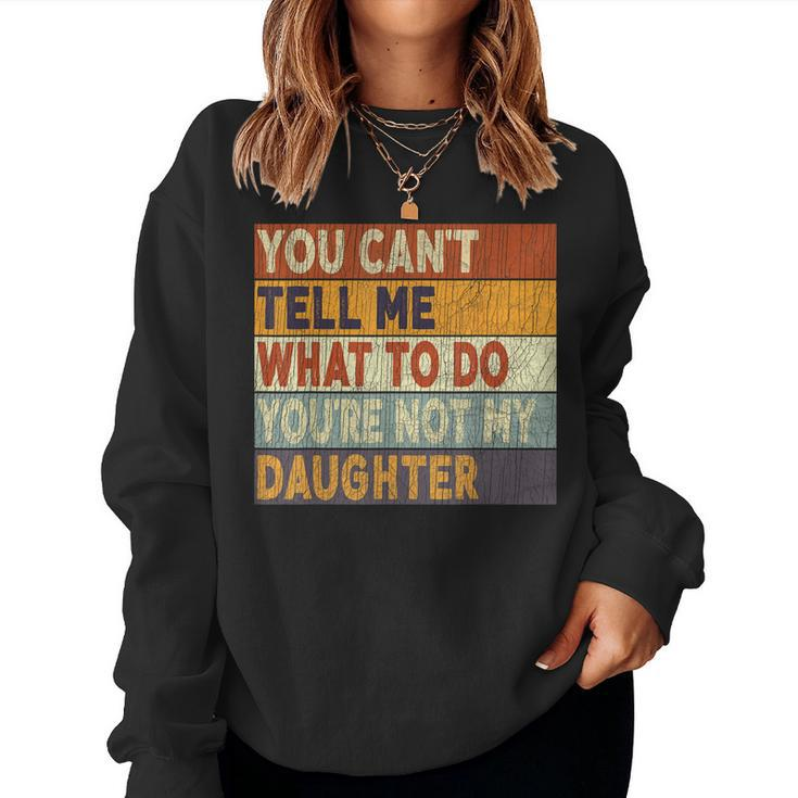 You Cant Tell Me What To Do Youre Not My Daughter Women Sweatshirt