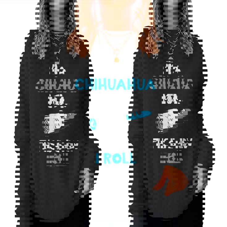 Im A Chihuahua Mom This Is How I Roll For Mom Women Sweatshirt