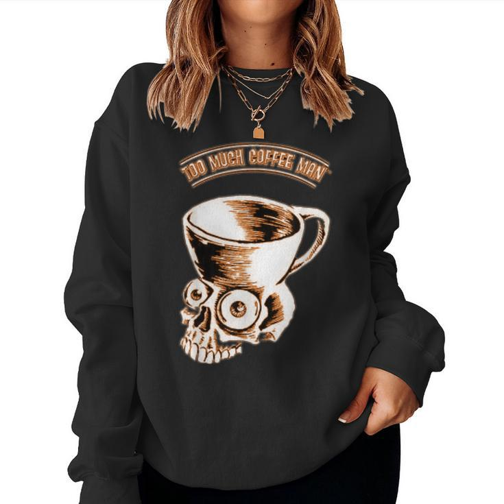 Too Much Coffee Man Skull Humor Women Sweatshirt