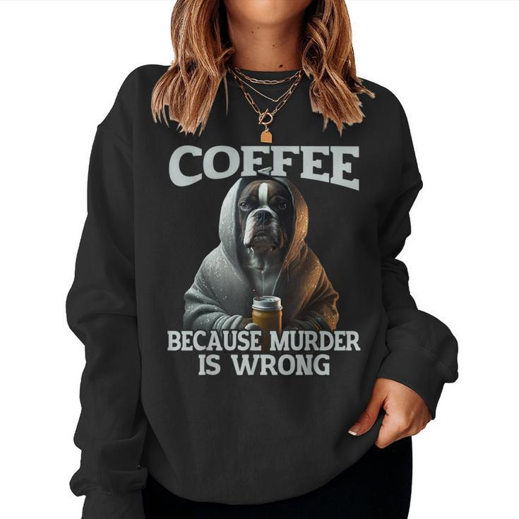 Coffee Because Murder Is Wrong Sarcastic Boxer Dog Grumpy Women Sweatshirt