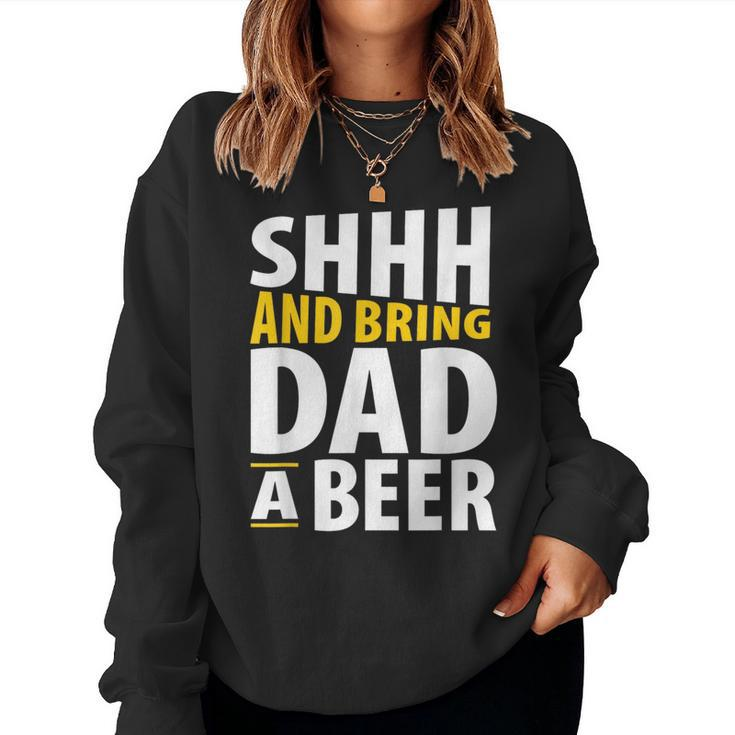 Daddy Life Shhh Bring Dad A Beer Alcohol Women Sweatshirt