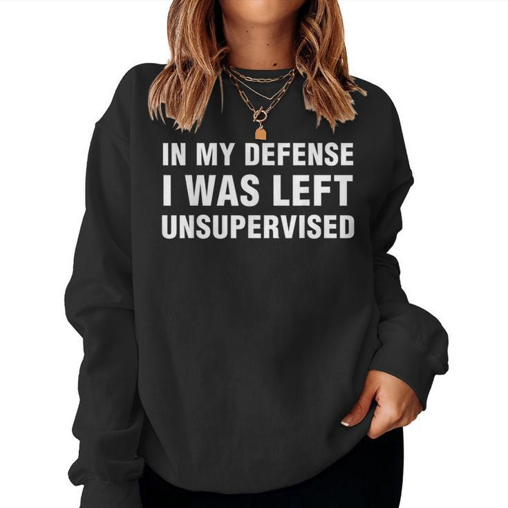 In My Defense I Was Left Unsupervised Women Sweatshirt