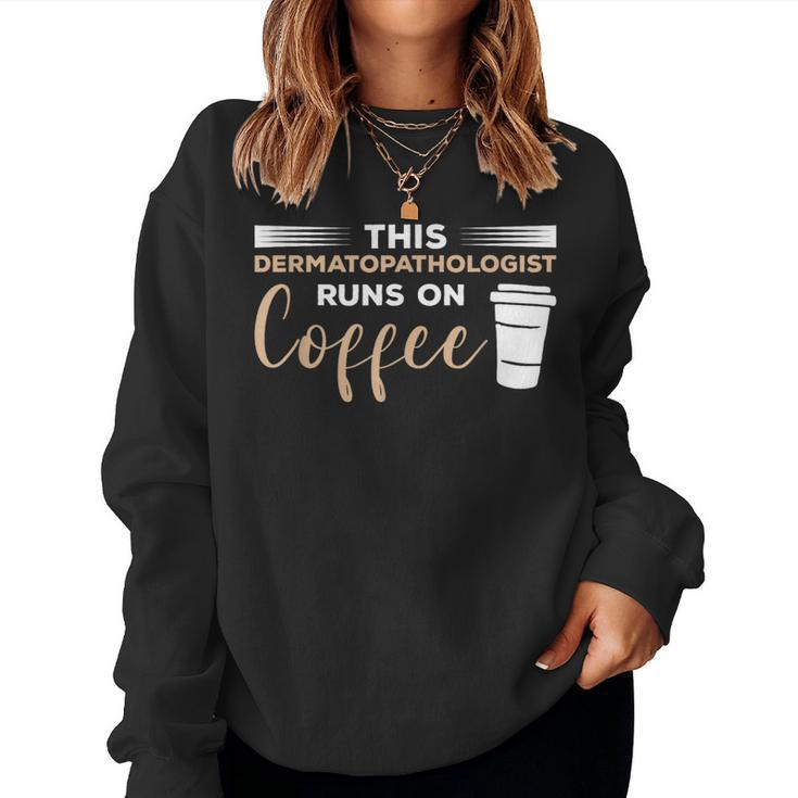 This Dermatopathologist Runs On Coffee Dermatopathology Women Sweatshirt