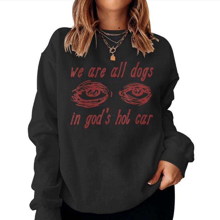 We Are All Dogs In Gods Hot Car Oddly Specific Meme Meme Women Sweatshirt