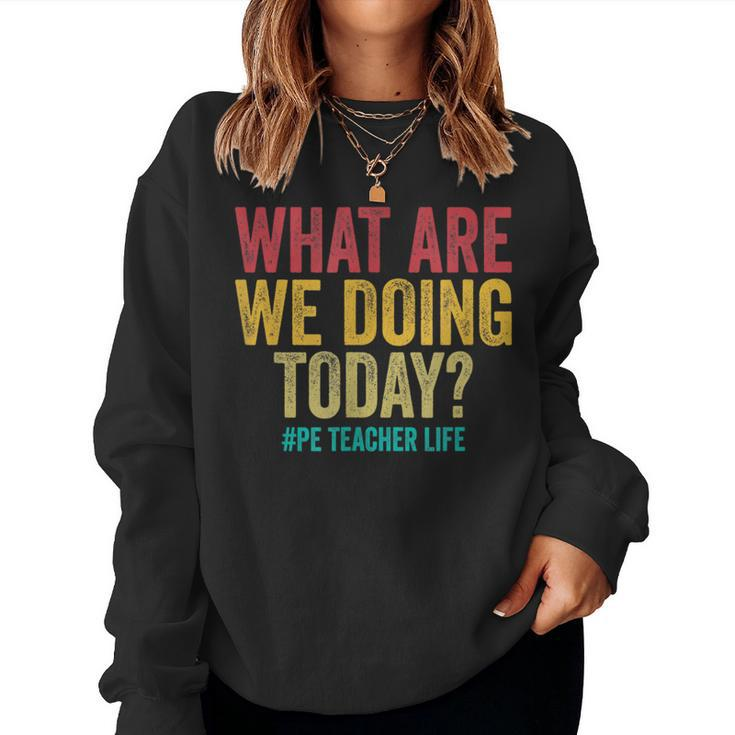 What Are We Doing Today Pe Teacher Life  Women Sweatshirt
