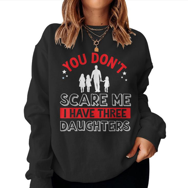 You Dont Scare Me I Have Three Daughters Father Dad Daddy Women Sweatshirt