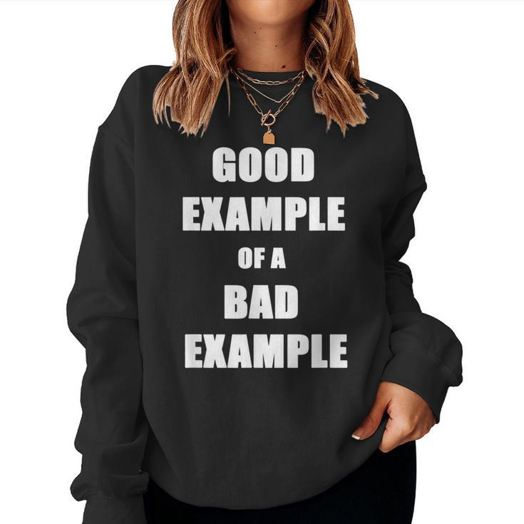 Fun Sarcasm Good Example Of A Bad Example - Great Sarcastic Women Sweatshirt