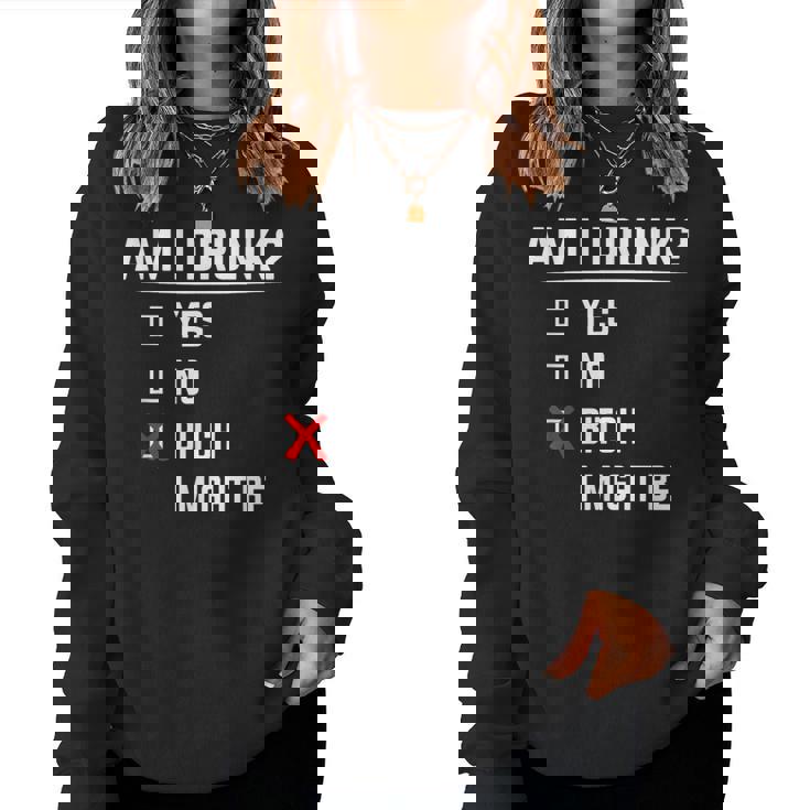 Drinking Am I Drunk Bitch I Might Be Women Sweatshirt