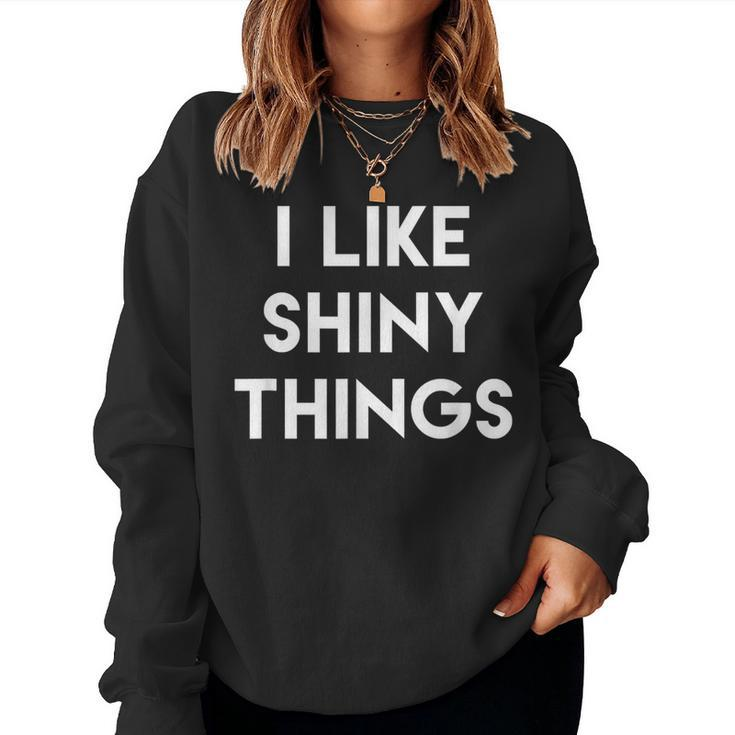 Sarcastic Humor Saying I Like Shiny Things Cool Quote Women Sweatshirt