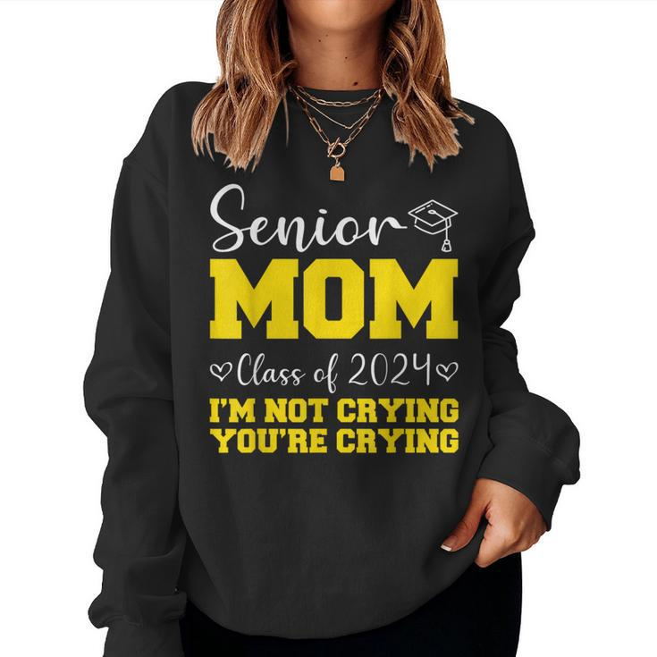 Senior Mom Class Of 2024 I'm Not Crying You're Crying Women Sweatshirt