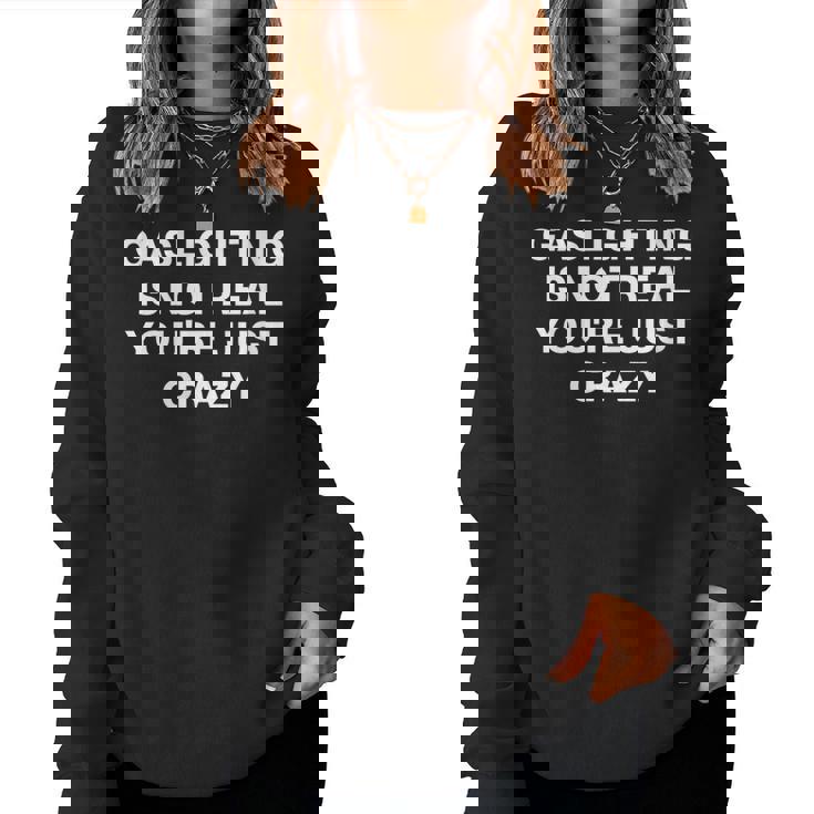 Gaslighting Is Not Real Youre Just Crazy Quote Gaslighting Women Sweatshirt