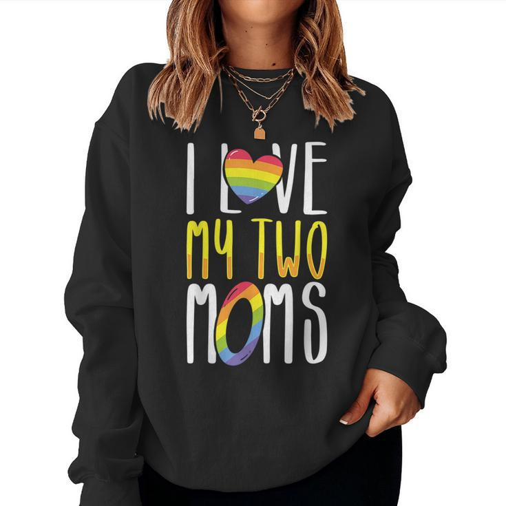 Gay Lesbian Mom Pride I Love My Two Moms For Daughters Sons Women Sweatshirt