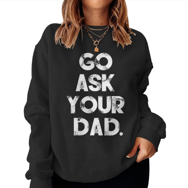 Go Ask Your Dad Cute Mother's Day Mom Parenting Women Sweatshirt