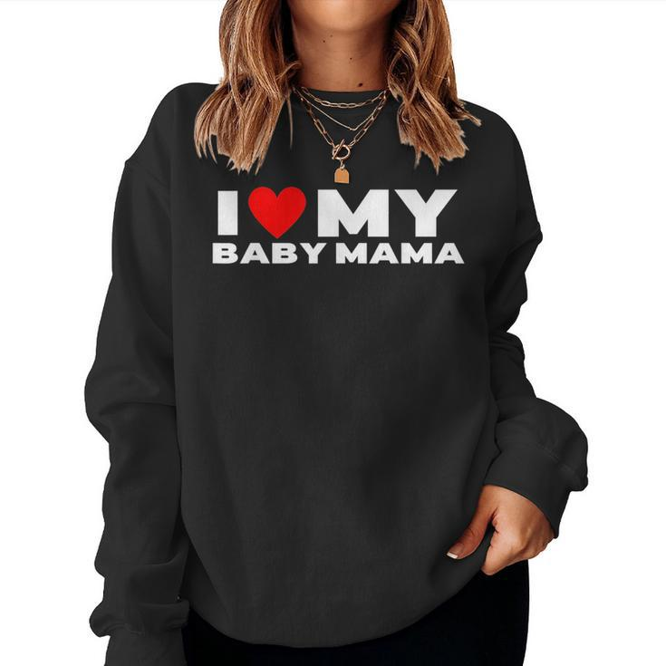I Love My Baby Mama Funny Baby Momma  Women Crewneck Graphic Sweatshirt