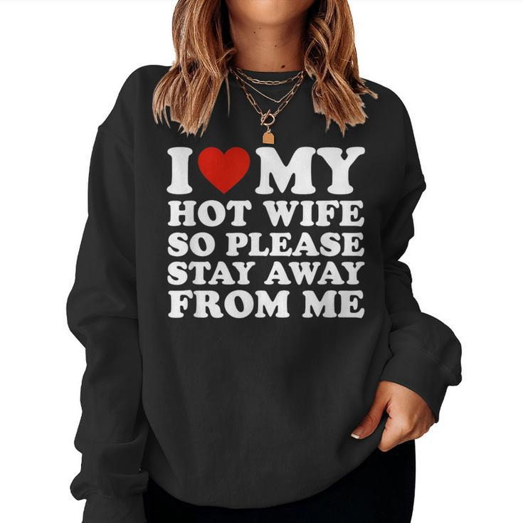 I Love My Hot Wife So Please Stay Away From Me  Women Crewneck Graphic Sweatshirt
